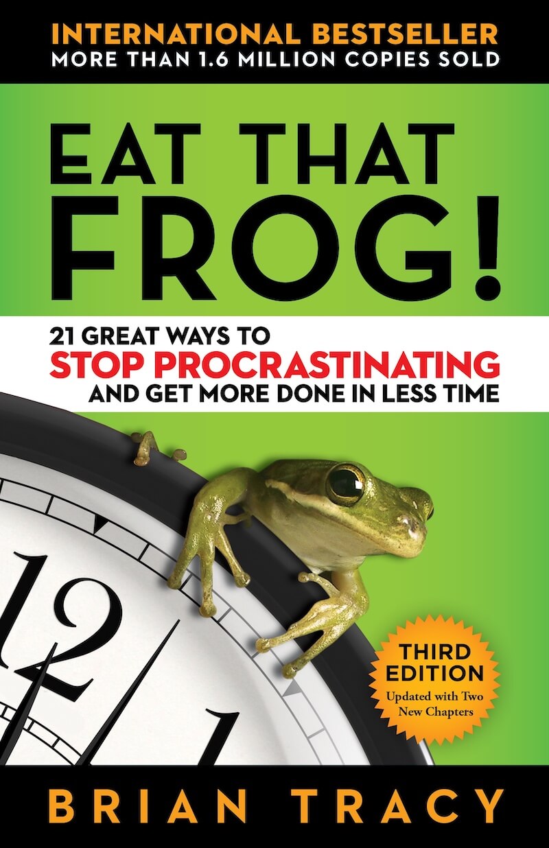 Eat That Frog! 21 Great Ways to Stop Procrastinating and Get More Done in Less Time