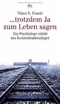 Trotzdem Ja zum Leben sagen: Ein Psychologe erlebt das Konzentrationslager